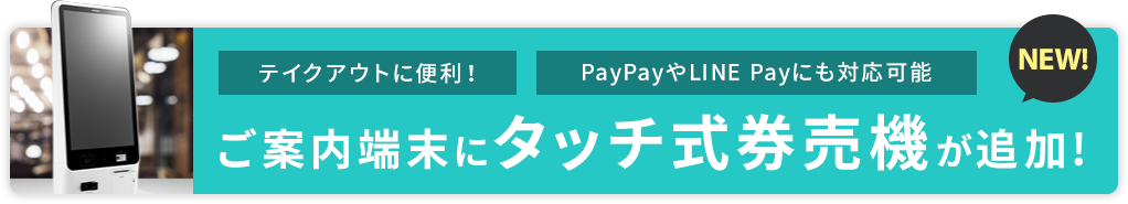 ご案内端末にタッチ式券売機が追加!
