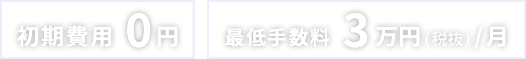 初期費用0円、最低手数料3万円(税抜)/月