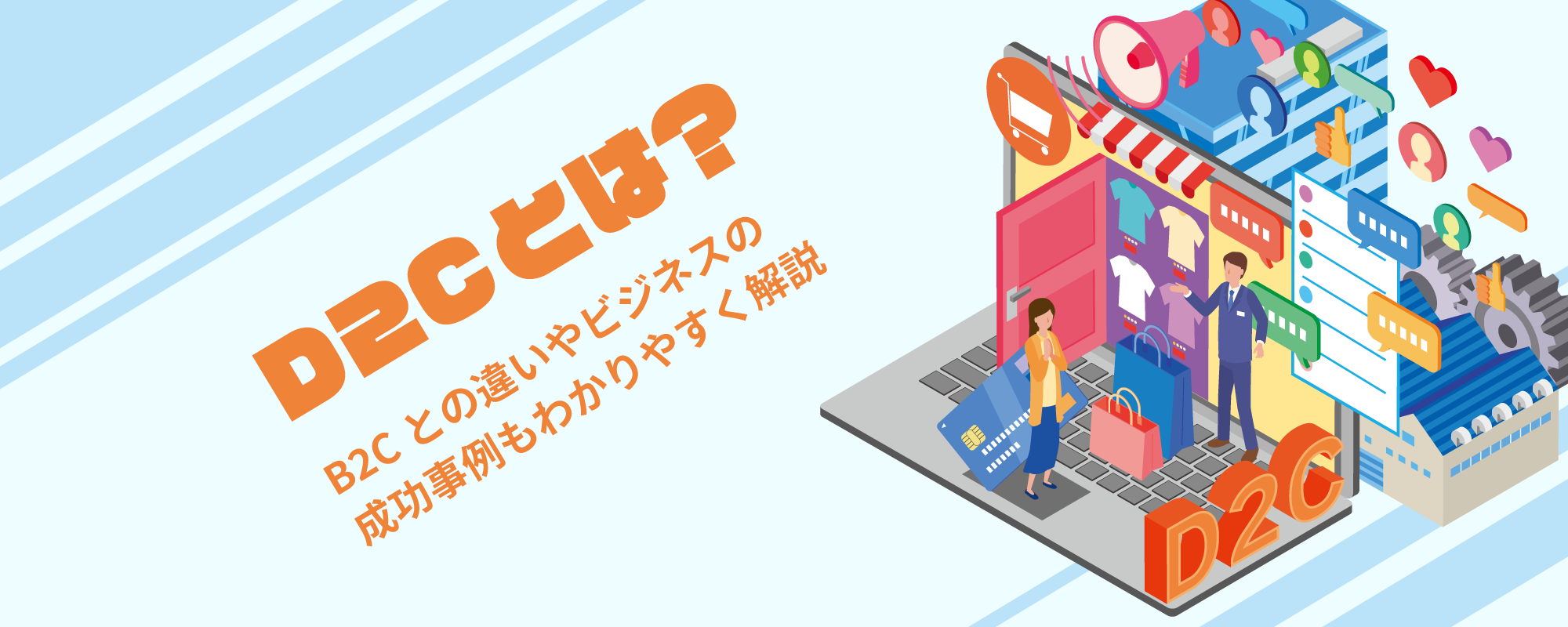 D2Cとは？B2Cとの違いやビジネスの成功事例もわかりやすく解説
