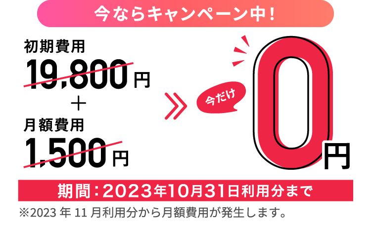 今なら初期費用・月額費用0円キャンペーン中！