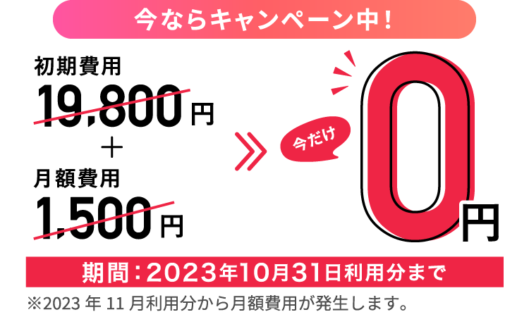 今なら初期費用・月額費用0円キャンペーン中!