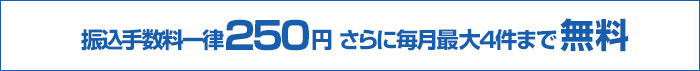 振込先口座、振込金額に関わらず手数料一律250円