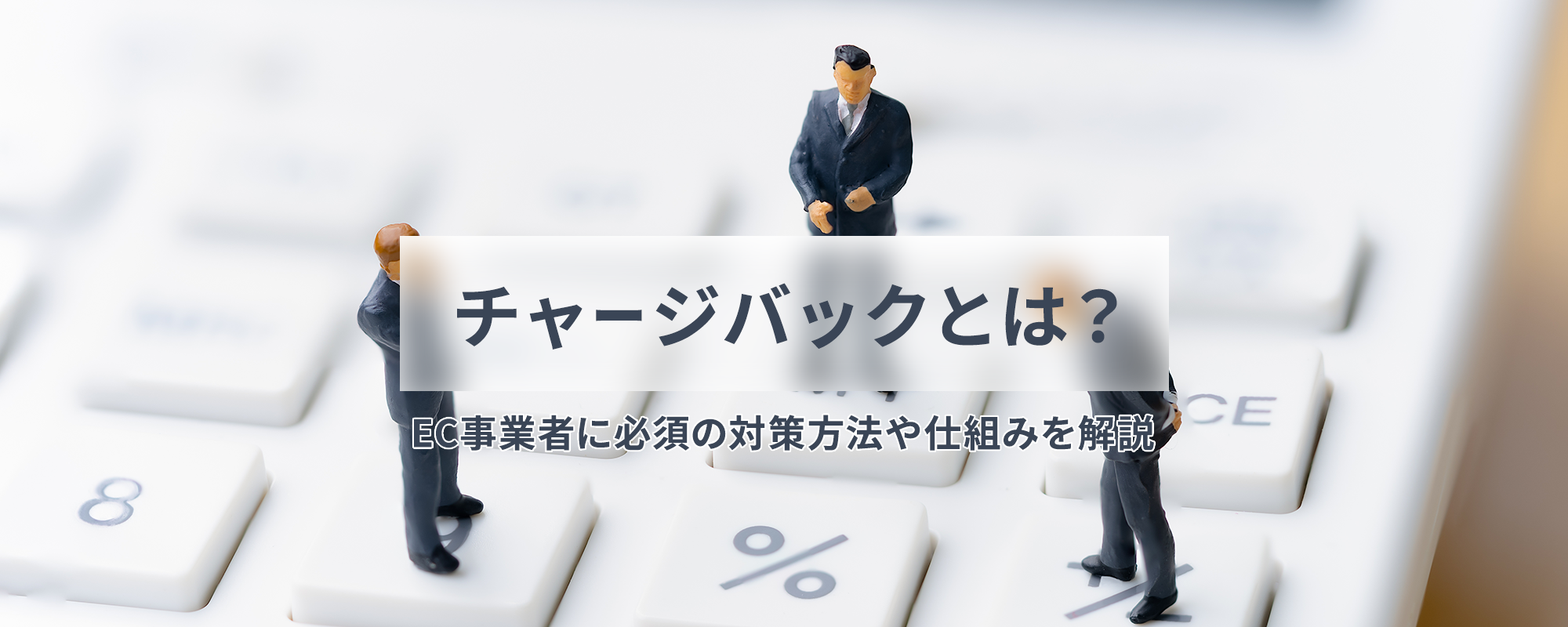 チャージバックとは？EC事業者に必須の対策方法や仕組みを解説